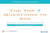 The Top 7 Questions to - Vape Mentorsvapementors.com/wp-content/uploads/2014/06/Top_7... · VapeMentorS Presents The Top 7 Questions to Ask Before opening a Vape Shop A Guide for