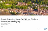 Event Brokering Using SAP Cloud Platform …...Enterprise Messaging Build extensible integration for event-based use cases Send, consume and react to business changes Events across