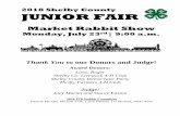 2018 Shelby County JUNIOR FAIR...2018 Shelby County JUNIOR FAIR Market Rabbit Show Monday, July 23rd| 9:00 a.m. Thank You to our Donors and Judge! Award Donors: Liess, Roger Shelby