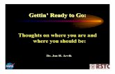 Gettin - Purdue University · Ready to Go: Thoughts on where you are and where you should be: Dr. Jon H. Arvik. First, though: “ I wanna talk about me ” * • Gas pumper and windshield