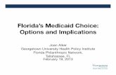 Florida’s Medicaid Choice: Options and ImplicationsFlorida’s Medicaid Choice: Options and Implications Joan Alker Georgetown University Health Policy Institute Florida Philanthropic