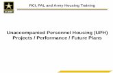 Unaccompanied Personnel Housing (UPH) Projects ......Projects / Performance / Future Plans RCI, PAL and Army Housing Training • Bottom Line Up Front • History • SUPH Projects