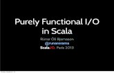 Purely Functional I/O in Scala - Higher Orderblog.higher-order.com/assets/scalaio.pdf · 2018-09-20 · • Purely functional I/O is possible and practical in Scala. • It has a