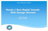 Route 1 Bus Rapid Transit- 60% Design Review · 2012-04-19 · Median dedicated Bus Rapid Transit (BRT) lanes providing service that is: •fast •reliable •safe Pedestrian safety