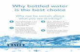 Why bottled water is the best choice · 2018-02-20 · Why bottled water is the best choice 780.413.6547 PREMIUM WATER SERVICES Why not be certain about what you are drinking? The