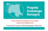Francesco Lanza- UO Ematologia- Ravenna · 24 304 (67%; 20% allogeneic), solid tumors 1516 (4%; 3% allogeneic) and non-malignant disorders 2208 (6%; 90% allogeneic). Remarkable is
