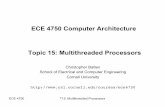 ECE 4750 Computer Architecture Topic 15: Multithreaded ...ECE 4750 T15: Multithreaded Processors 21! Pentium-4 Hyperthreading (2002) • First commercial SMT design (2-way SMT) –