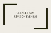 SCIENCE EXAM REVISION EVENING · 2017-01-31 · - Revise in a well litarea with plenty of space - Try to revise in a quiet space (low level music can sometimes help). - Revise in