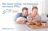 No more reflux, no incisions, no more PPIs! and TIF Flip… · Treatment option 3: Surgery GERD is a progressive, chronic disease. The only way to control symptoms is to repair the