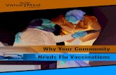 Why Your Community Needs Flu Vaccinations...Flu is a highly contagious disease that spreads throughout the country each year. While anyone can get the flu, it is more dangerous to