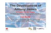 The Development of Antony James - Scottish …...The Development of Antony James 8 Years To 21 Years Scottish Swimming Coaching Seminar 2011 Jon Rudd Head Coach Plymouth Leander Swimming