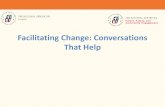 Facilitating Change: Conversations That Help...Conversations can leave people feeling open, hopeful, and engaged or nervous, shut down, and defensive. • All conversations are subject