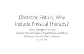 Obstetric Fistula, Why include Physical Therapy?Obstetric Fistula Clinical Management….Why include Physical Therapy? Castille 2013, 2015 • Pre operative rehabilitation • Pt education: