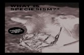 WHAT IS SPECIESISM?* · 2019-10-24 · Speciesism: Speciesism is to species what racism is to race, and sexism to gender: a discrimination based upon one’s species, nearly always