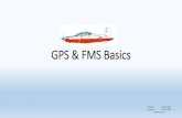 GPS & FMS Basics · Check FMS Position (GPS) compared to known location Check FMS Position (GPS) compared to IRS position •Check position & IRS alignment in Before Taxi Checklist
