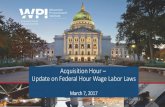 Acquisition Hour Update on Federal Hour Wage Labor Laws · 2017-12-29 · Acquisition Hour – Update on Federal Hour Wage Labor Laws March 7, 2017 1. Webinar Etiquette Page 2 •Please
