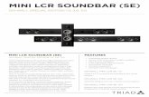 MINI LCR SOUNDBAR SEMINI LCR SOUNDBAR (SE) ON-WALL SPECIAL EDITION 1.0, 2.0, 3.0 Triad's Special Edition Mini LCR Soundbar features the same discreet style as the Mini LCR with upgraded