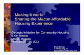 Making it work: Sharing the Macon Affordable Housing ... · Making it work: Sharing the Macon Affordable Housing Experience Georgia Initiative for Community Housing GICH Retreat Macon,