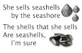 She sells seashells by the seashore The shells that she ... · PDF file

She sells seashells by the seashore The shells that she sells Are seashells, I’m sure
