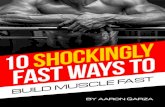 10 Shockingly Fast Ways to Build Muscle€¦ · 10 Shockingly Fast Ways to Build Muscle and Change Your Physique! FREE REPORT ... slowly pull them down by about 50grams every 10 days