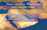 Place Location- Southwest Asia (Middle East) · Place Location- Southwest Asia (Middle East) The following tutorial is designed to help you with locations of physical features and