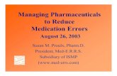 Managing Pharmaceuticals to Reduce Medication Errors · Managing Pharmaceuticals to Reduce Medication Errors August 26, 2003 Susan M. Proulx, Pharm.D. President, Med-E.R.R.S. Subsidiary