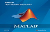 Object-Oriented Programming MATLAB - MathWorks...Using Object-Oriented Design in MATLAB 1 Why Use Object-Oriented Design 1-2 Approaches to Writing MATLAB Programs 1-2 When Should You