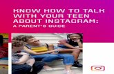 KNOW HOW TO TALK WITH YOUR TEEN ABOUT INSTAGRAM · it’s essential that Instagram is a safe, supportive place for people to express themselves. The minimum age to have an Instagram