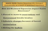 How did Westward Expansion impact Native Americans? · How did Westward Expansion impact Native Americans? 1.Forced to move to reservations and Government breaks treaties 2.Lifestyle