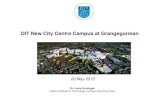 DIT New City Centre Campus at Grangegorman · DIT Milestones to date DIT Campus Planning Office relocates to Grangegorman ... to open Q1 2016 GDA sells DIT buildings at Kevin St and