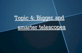 smarter telescopes Topic 4: Bigger andthemrriddle.weebly.com/uploads/5/9/3/2/59324797/topic_4...build bigger and bigger telescopes. Bigger telescopes can help us to find new objects