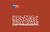 Política Cultural Regional 2011-2016. Antofagasta · POLÍTICA CULTURAL REGIONAL 2011-2016 ANTOFAGASTA Consejo Nacional de la Cultura y las Artes Ministro Presidente: Luciano Cruz-Coke