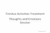Tinnitus Activities Treatment Thoughts and Emotions Session...• A sound in ear(s) or head • Heard differently by different people (e.g. ringing, buzzing, hissing, etc.) Thoughts