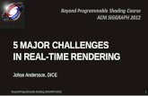 5 MAJOR CHALLENGES IN REAL-TIME RENDERING · 5 MAJOR CHALLENGES IN REAL-TIME RENDERING Johan Andersson, DICE Beyond Programmable Shading, SIGGRAPH 2012 1. ... Illumination challenges.