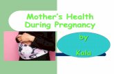 Mother’s Health During Pregnancy - Meigs County · During Pregnancy by Kala. What Should Mom Experience During Each Trimester? Trimester 1: Missed menstrual period Swelled breasts