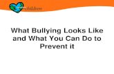 What Bullying Looks Like and What You Can Do to Prevent it · 2016-09-27 · Cyber Bullying & Texting Anonymity can be a critical factor; it’s much easier for those who cyber bully