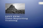 UFIT PPM - Time Reporting Training · 7 Working with Time Sheets There are three main items to remember in PPM: 1) The My Items list is where you keep all the tasks that you expect