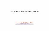 ADOBE PRESENTER 8 - Clemson Universitymedia.clemson.edu/ccit/CRLT/media/learning_tech/computer_trainin… · Publish your final presentation. December 2013 5 Setting for Adobe Presenter