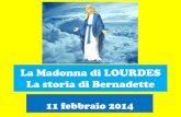 La Madonna di LOURDES La storia di Bernadette€¦ · La Madonna di LOURDES La storia di Bernadette 11 febbraio 2014 . W  . 2 co o 2 O 0