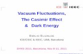 Vacuum Fluctuations, The Casimir Effect & Dark Energy · ICE Vacuum Fluctuations, The Casimir Effect & Dark Energy EMILIO ELIZALDE ICE/CSIC & IEEC, UAB, Barcelona DYRS 2011, Barcelona,