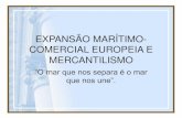 EXPANSÃO MARÍTIMO- COMERCIAL EUROPEIA E MERCANTILISMOcolegiomilitarhugo.g12.br/novosite/usuario/... · européia. Buscou-se, então, novas soluções para seus problemas internos.