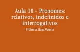 Aula 10 Pronomes: relativos, indefinidos e interrogativos · O pronome relativo quanto (e flexões) faz referência a pessoas ou a objetos e pode ser antecedido pelos pronomes indefinidos