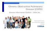 Chronic Obstructive Pulmonary Disease (COPD) · What is COPD? •Chronic obstructive pulmonary disease, or COPD, is a respiratory disease that makes it hard to breathe. – The airways