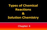 Types of Chemical Reactions Solution Chemistry · PDF file Types of Chemical Reactions & Solution Chemistry Chapter 4. 4.4 Types of Chemical Reactions Precipitation reactions Acid-Base