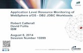 Application Level Resource Monitoring of …...Application Level Resource Monitoring of WebSphere z/OS - DB2 JDBC Workloads Robert Catterall David Follis IBM August 8, 2014 Session