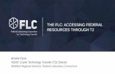 THE FLC: ACCESSING FEDERAL RESOURCES THROUGH T2€¦ · MidWest Regional Director, Federal Laboratory Consortium. WHAT IS FEDERAL TECHNOLOGY TRANSFER (T2)? Legislative Purpose of