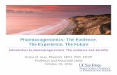 Pharmacogenomics: The Evidence, The Experience, The Future...Pharmacogenomics • “more broadly involves genome-wide analysis of the genetic determinants of drug efficacy and toxicity”