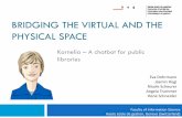 Bridging the virtual and the physical space · BRIDGING THE VIRTUAL AND THE PHYSICAL SPACE Kornelia – A chatbot for public libraries Eva Dohrmann. Jasmin Hügi. Nicole Scheurer.