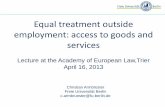 Equal treatment outside employment: access to goods and ... · Equal treatment outside employment: access to goods and services . Lecture at the Academy of European Law,Trier . April