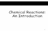Chemical Reactions: An Introduction...Jan 26, 2020  · •In a chemical reaction: –The way atoms are joined is changed. –Atoms aren’t created or destroyed. –Can be described